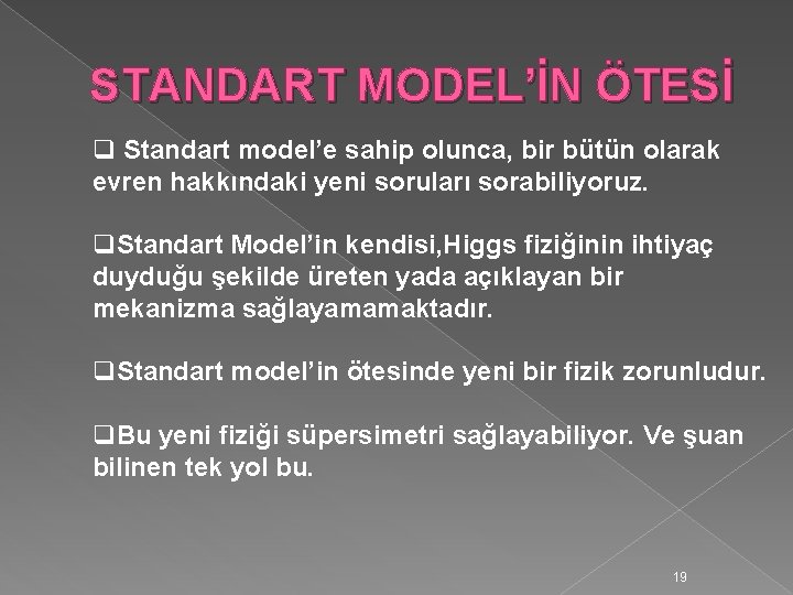 STANDART MODEL’İN ÖTESİ q Standart model’e sahip olunca, bir bütün olarak evren hakkındaki yeni