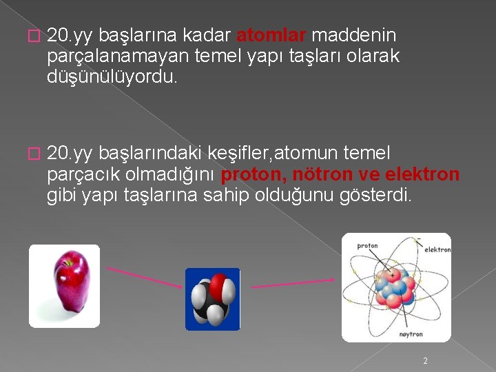 � 20. yy başlarına kadar atomlar maddenin parçalanamayan temel yapı taşları olarak düşünülüyordu. �