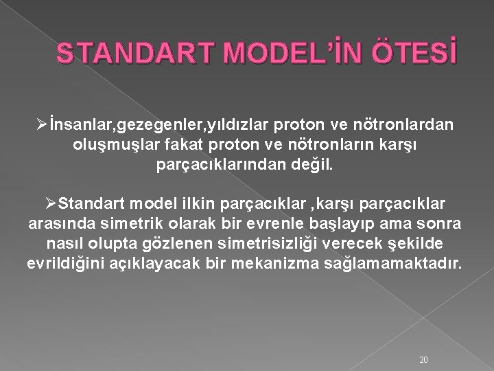 STANDART MODEL’İN ÖTESİ Øİnsanlar, gezegenler, yıldızlar proton ve nötronlardan oluşmuşlar fakat proton ve nötronların