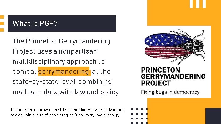 What is PGP? The Princeton Gerrymandering Project uses a nonpartisan, multidisciplinary approach to combat