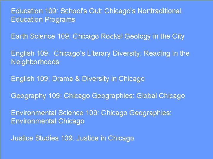 Education 109: School’s Out: Chicago’s Nontraditional Education Programs Earth Science 109: Chicago Rocks! Geology