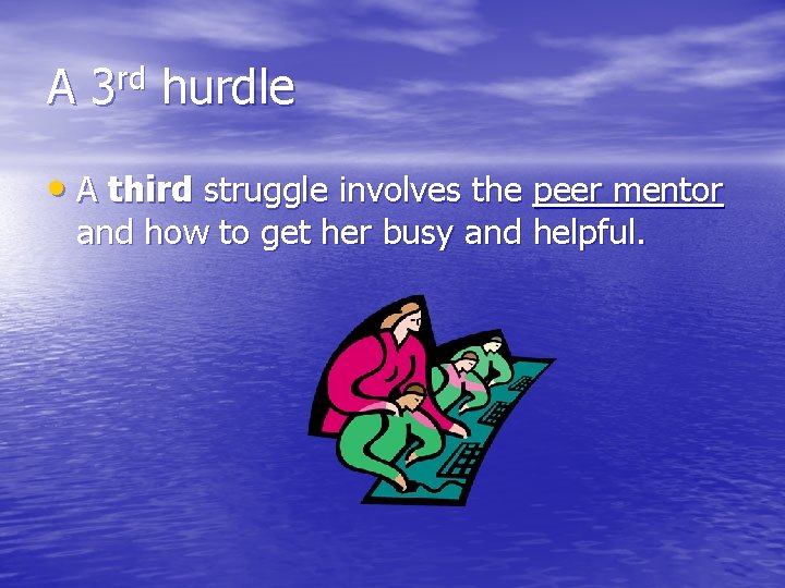 A 3 rd hurdle • A third struggle involves the peer mentor and how