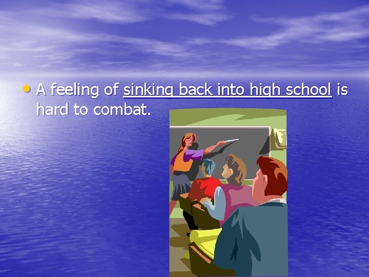  • A feeling of sinking back into high school is hard to combat.