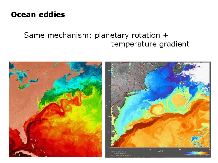 Ocean eddies Same mechanism: planetary rotation + temperature gradient 