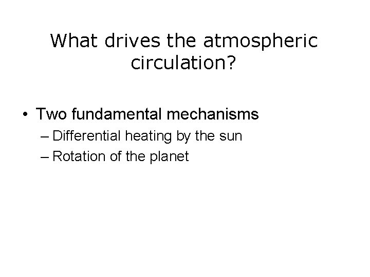 What drives the atmospheric circulation? • Two fundamental mechanisms – Differential heating by the