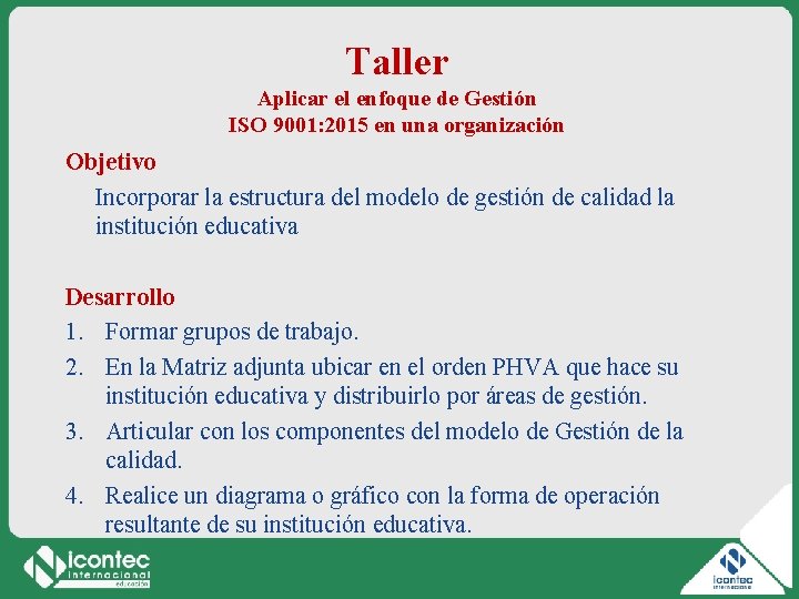 Taller Aplicar el enfoque de Gestión ISO 9001: 2015 en una organización Objetivo Incorporar