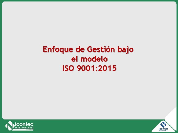 Enfoque de Gestión bajo el modelo ISO 9001: 2015 11 V 01 -V 1