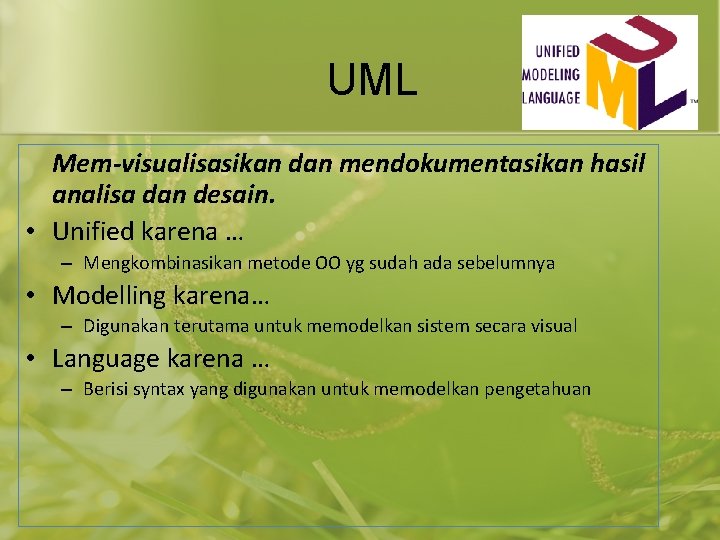 UML Mem-visualisasikan dan mendokumentasikan hasil analisa dan desain. • Unified karena … – Mengkombinasikan