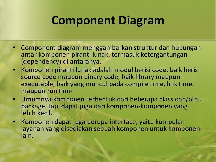 Component Diagram • Component diagram menggambarkan struktur dan hubungan antar komponen piranti lunak, termasuk