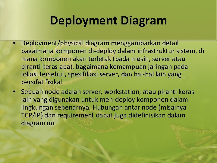 Deployment Diagram • Deployment/physical diagram menggambarkan detail bagaimana komponen di-deploy dalam infrastruktur sistem, di
