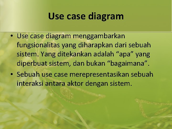 Use case diagram • Use case diagram menggambarkan fungsionalitas yang diharapkan dari sebuah sistem.