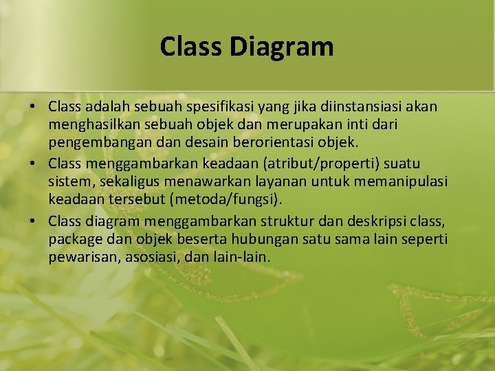Class Diagram • Class adalah sebuah spesifikasi yang jika diinstansiasi akan menghasilkan sebuah objek