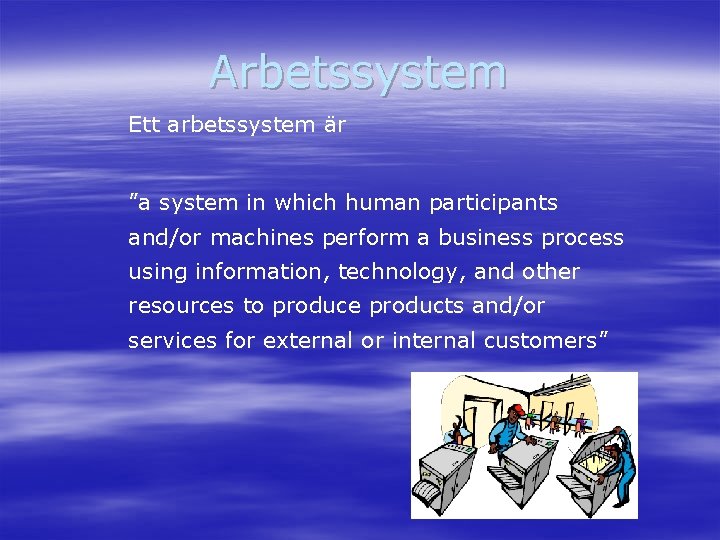 Arbetssystem Ett arbetssystem är ”a system in which human participants and/or machines perform a