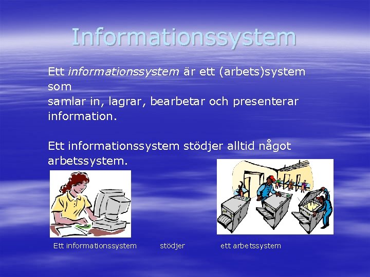 Informationssystem Ett informationssystem är ett (arbets)system som samlar in, lagrar, bearbetar och presenterar information.