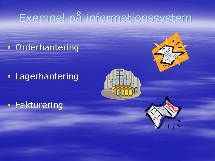 Exempel på informationssystem § Orderhantering § Lagerhantering § Fakturering 