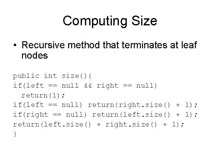 Computing Size • Recursive method that terminates at leaf nodes public int size(){ if(left