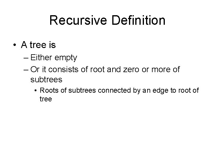 Recursive Definition • A tree is – Either empty – Or it consists of