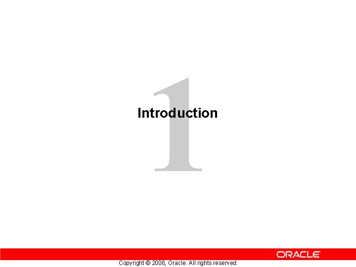 1 Introduction Copyright © 2006, Oracle. All rights reserved. 