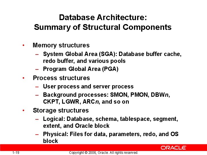 Database Architecture: Summary of Structural Components • Memory structures – System Global Area (SGA):