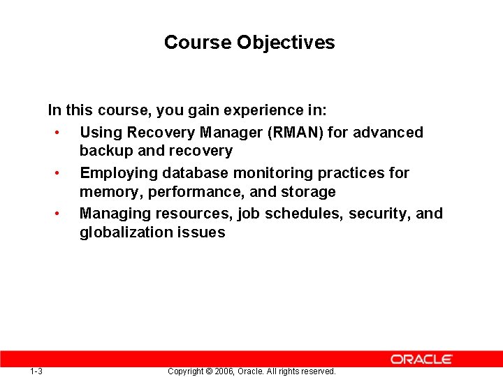 Course Objectives In this course, you gain experience in: • Using Recovery Manager (RMAN)