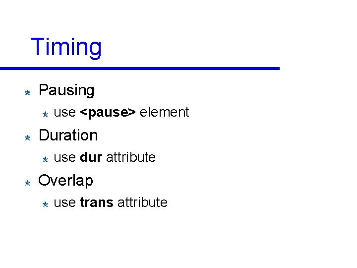 Timing Pausing use <pause> element Duration use dur attribute Overlap use trans attribute 
