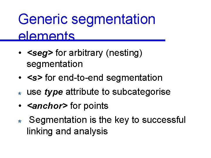 Generic segmentation elements • <seg> for arbitrary (nesting) segmentation • <s> for end-to-end segmentation