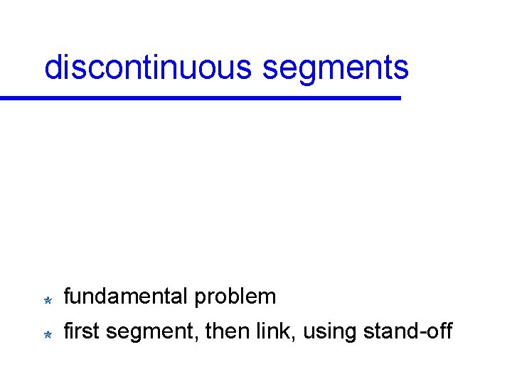 discontinuous segments fundamental problem first segment, then link, using stand-off 