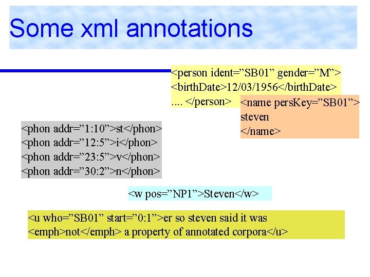 Some xml annotations <person ident=”SB 01” gender=”M”> <birth. Date>12/03/1956</birth. Date>. . </person> <name pers.