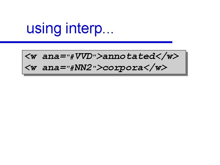 using interp. . . <w ana="#VVD">annotated</w> <w ana="#NN 2">corpora</w> 