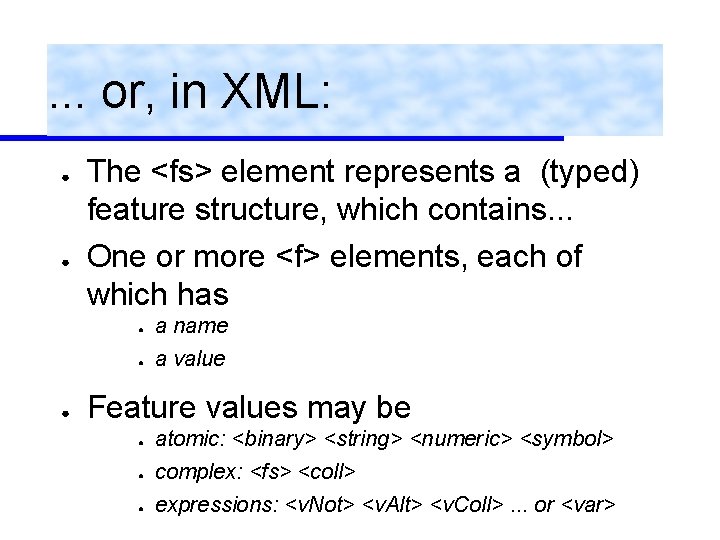 . . . or, in XML: ● ● ● The <fs> element represents a