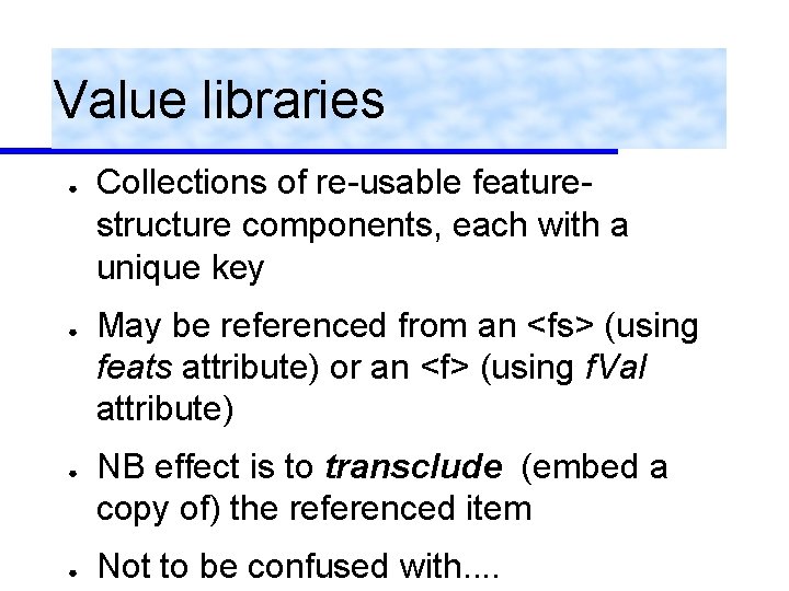 Value libraries ● ● Collections of re-usable featurestructure components, each with a unique key