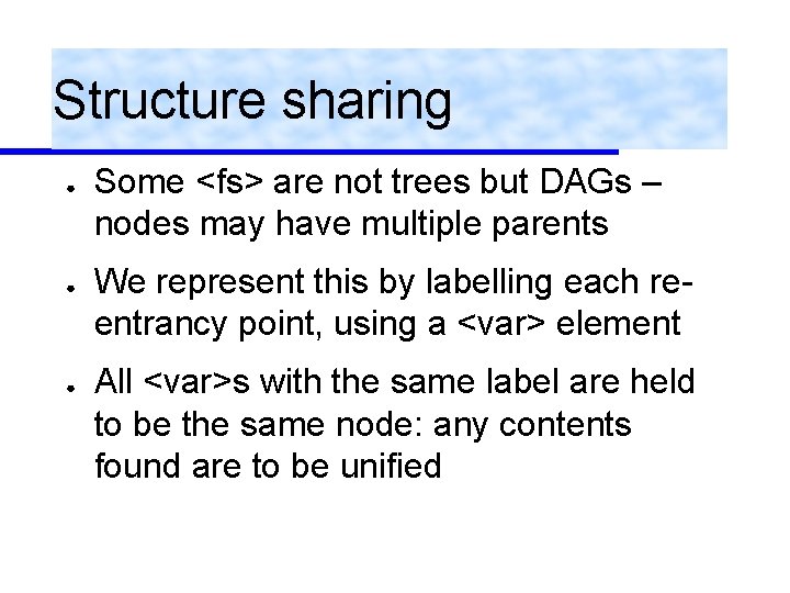 Structure sharing ● ● ● Some <fs> are not trees but DAGs – nodes