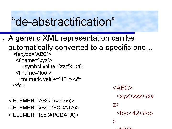 “de-abstractification” ● A generic XML representation can be automatically converted to a specific one.