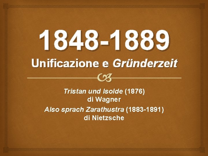 1848 -1889 Unificazione e Gründerzeit Tristan und Isolde (1876) di Wagner Also sprach Zarathustra