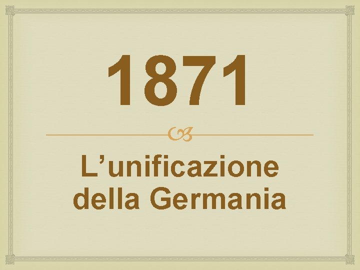 1871 L’unificazione della Germania 