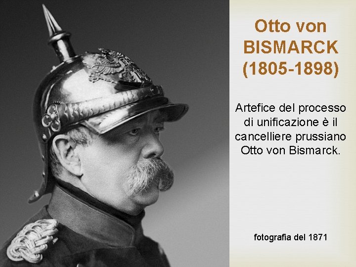 Otto von BISMARCK (1805 -1898) Artefice del processo di unificazione è il cancelliere prussiano