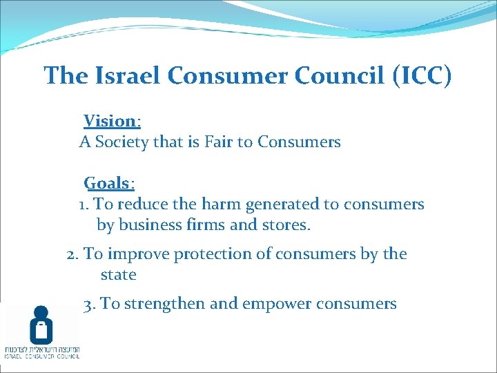 The Israel Consumer Council (ICC) Vision: A Society that is Fair to Consumers Goals: