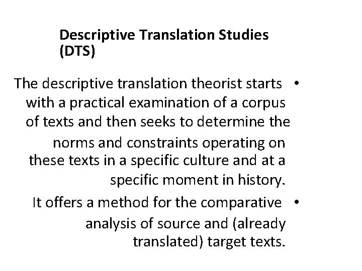 Descriptive Translation Studies (DTS) The descriptive translation theorist starts • with a practical examination