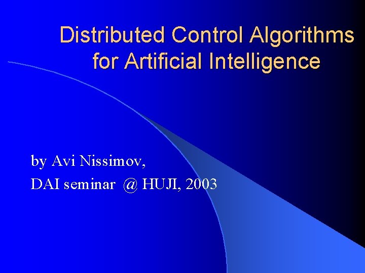 Distributed Control Algorithms for Artificial Intelligence by Avi Nissimov, DAI seminar @ HUJI, 2003