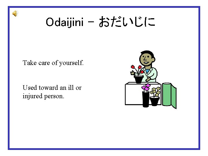 Odaijini – おだいじに Take care of yourself. Used toward an ill or injured person.