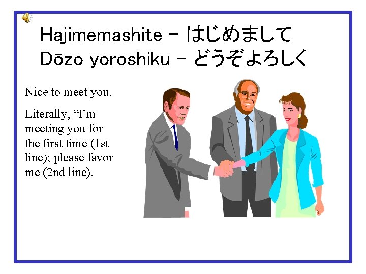 Hajimemashite – はじめまして Dōzo yoroshiku – どうぞよろしく Nice to meet you. Literally, “I’m meeting