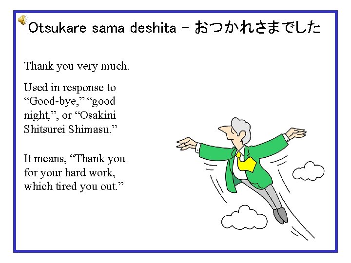 Otsukare sama deshita – おつかれさまでした Thank you very much. Used in response to “Good-bye,