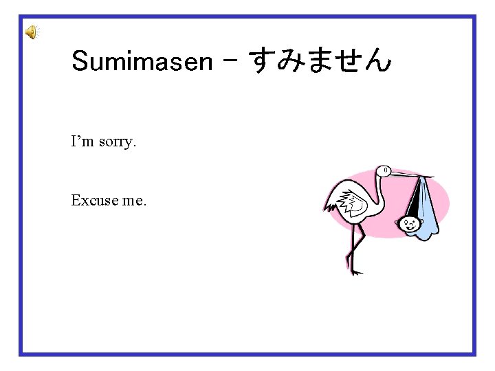 Sumimasen – すみません I’m sorry. Excuse me. 