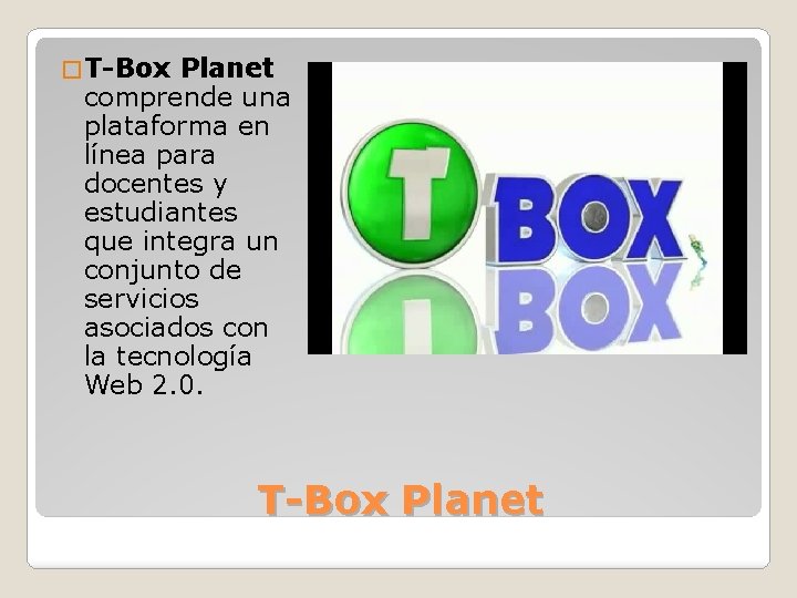 � T-Box Planet comprende una plataforma en línea para docentes y estudiantes que integra