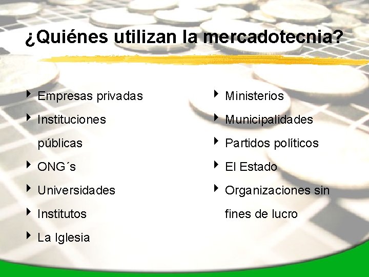 ¿Quiénes utilizan la mercadotecnia? 4 Empresas privadas 4 Ministerios 4 Instituciones 4 Municipalidades públicas