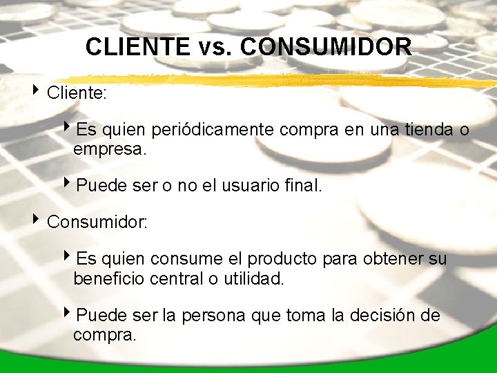 CLIENTE vs. CONSUMIDOR 4 Cliente: 4 Es quien periódicamente compra en una tienda o