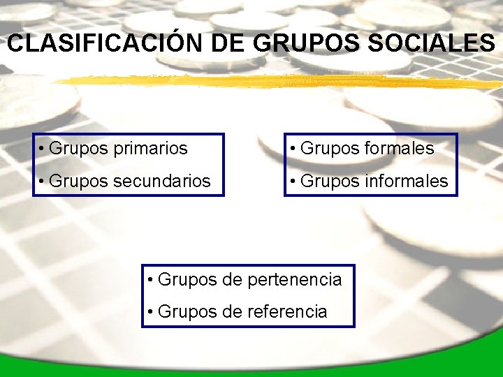 CLASIFICACIÓN DE GRUPOS SOCIALES • Grupos primarios • Grupos formales • Grupos secundarios •