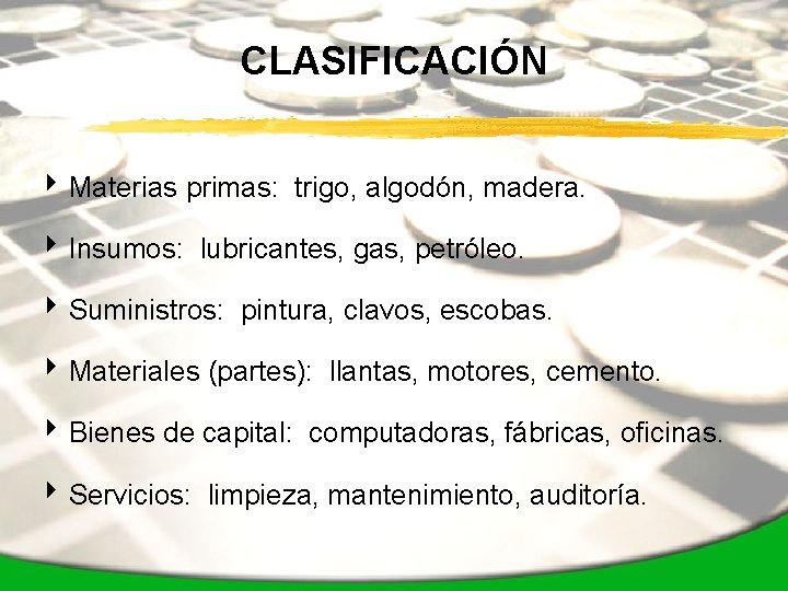 CLASIFICACIÓN 4 Materias primas: trigo, algodón, madera. 4 Insumos: lubricantes, gas, petróleo. 4 Suministros: