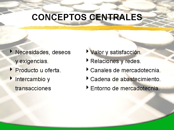 CONCEPTOS CENTRALES 4 Necesidades, deseos y exigencias. 4 Valor y satisfacción. 4 Relaciones y