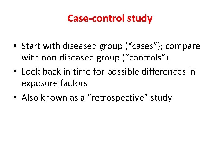 Case-control study • Start with diseased group (“cases”); compare with non-diseased group (“controls”). •